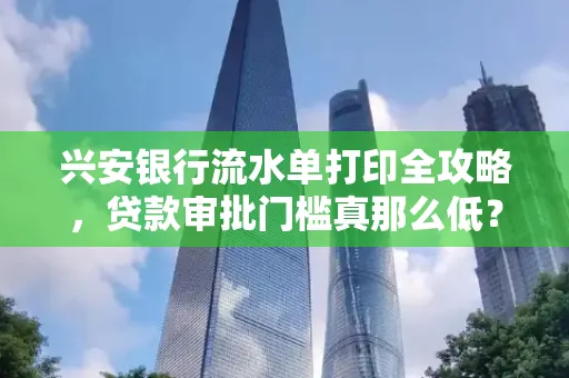 兴安银行流水单打印全攻略,贷款审批门槛真那么低?