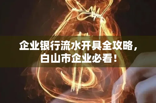 企业银行流水开具全攻略,白山市企业必看!