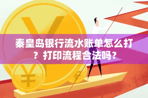 秦皇岛银行流水账单怎么打?打印流程合法吗?