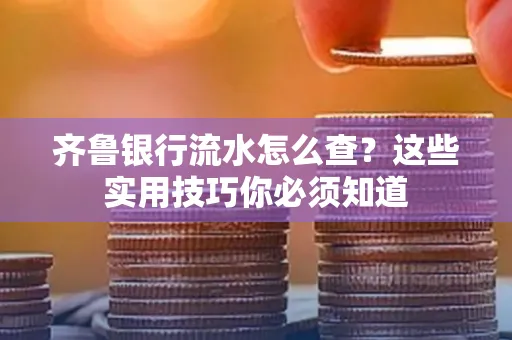 齐鲁银行流水怎么查?这些实用技巧你必须知道