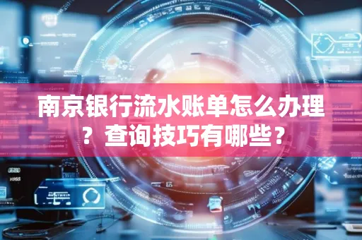 南京银行流水账单怎么办理?查询技巧有哪些?
