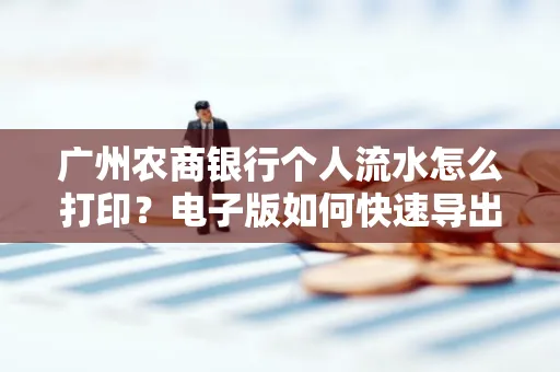 广州农商银行个人流水怎么打印?电子版如何快速导出?
