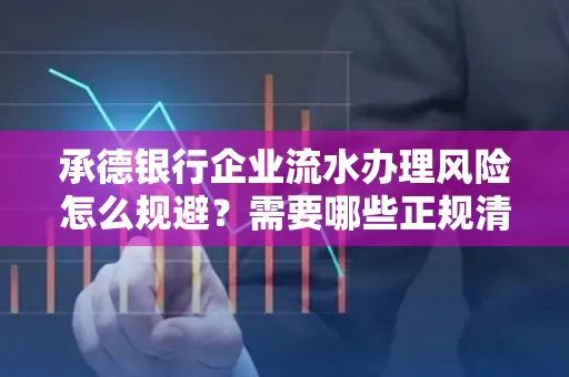 承德银行企业流水办理风险怎么规避?需要哪些正规清分策略?