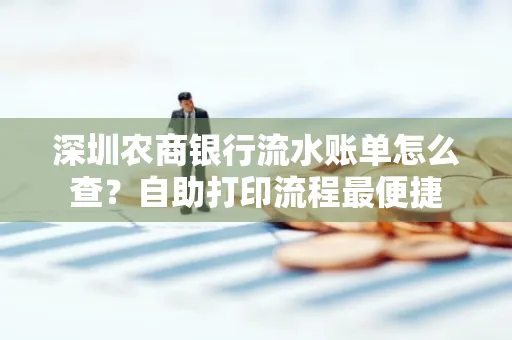 深圳农商银行流水账单怎么查?自助打印流程最便捷